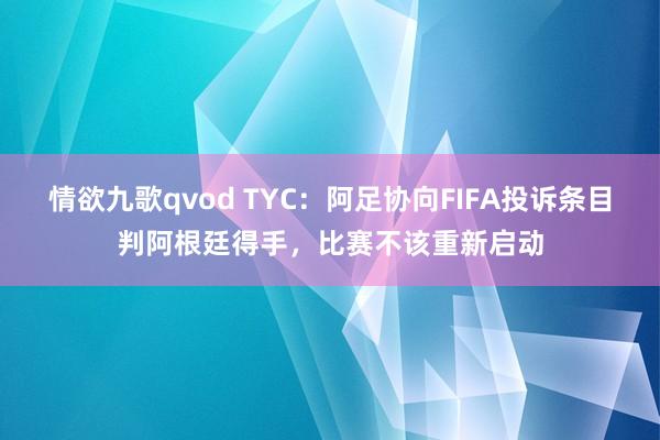 情欲九歌qvod TYC：阿足协向FIFA投诉条目判阿根廷得手，比赛不该重新启动