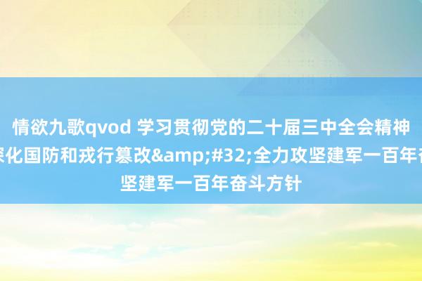 情欲九歌qvod 学习贯彻党的二十届三中全会精神｜握续深化国防和戎行篡改&#32;全力攻坚建军一百年奋斗方针